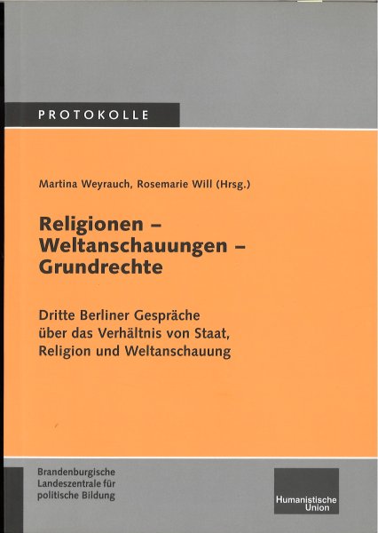 Religionen - Weltanschauungen - Grundrechte. Protokolle Dritte Berliner Gespräche über das Verhältnis von Staat, Religion und Weltanschauung.