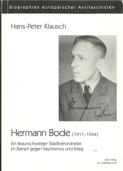 Herman Bode (1911-1944). Ein Braunschweiger Stadtverordneter im Kampf gegen Faschismus und Krieg. Biographien europäischer Antifaschisten.