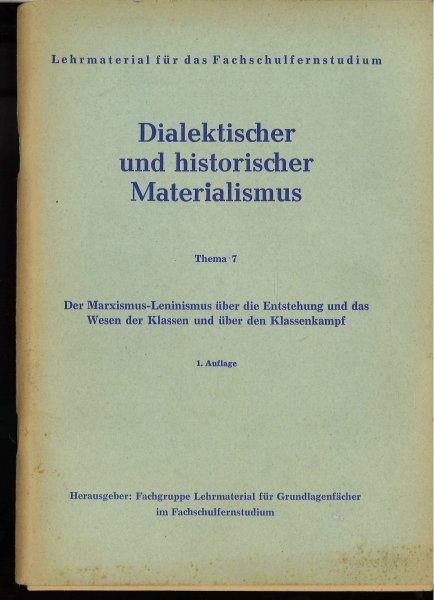 Dialektischer und historischer Materialismus. Thema 7. Der Marxismus- Leninismus über die Entstehung und das Wesen der Klassen und über den Klassenkampf. Lehrmaterial für das Fachschulfernstudium.