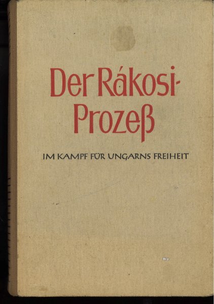 Der Rakosi Prozess. Im Kampf für Ungarns Freiheit.