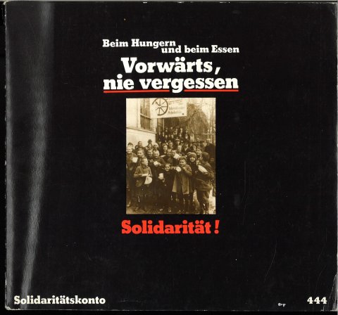 Beim Hungern und beim Essen. Vorwärts, nie vergessen. Solidarität! Solidaritätskonto 444