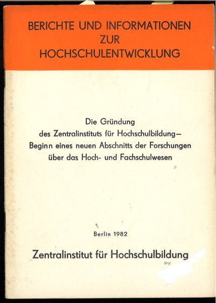 Die Gründung des Zentralinstituts für Hochschulbildung - Beginn eines neuen Abschnitts der Forschungen über das Hoch- und Fachschulwesen. Reihe Berichte und Forschungen zur Hochschulentwicklung. (Mit einigen Anstreichungen)