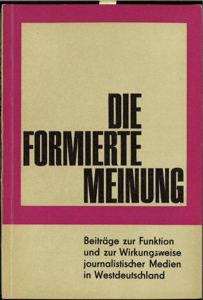 Die formierte Meinung. Beiträge zur Funktion und zur Wirkungsweise der journalistischen Massenmedien in Westdeutschland. Auflage 1500 Exemplare