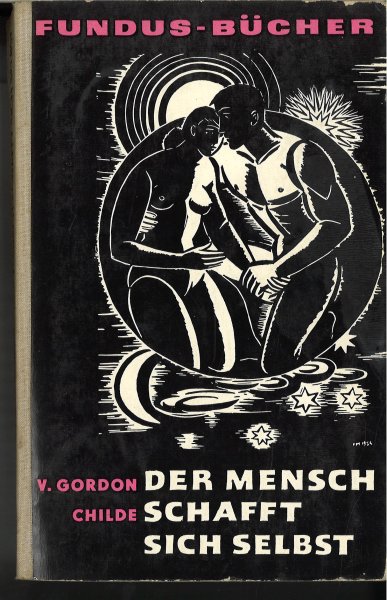 Der Mensch schafft sich selbst. Eine grundlegende Geschichte des Ursprungs der Kultur und der Mittel, durch die der Mensch sich seine Umwelt unterworfen hat. Fundus-Bücher Band 2.