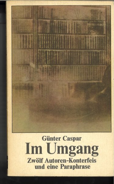 Im Umgang. Zwölf Autoren- Konterfeis und eine Paraphrase.  Mit 14 Abbildungen. Dokumentation Essyistik Literaturwissenschaft