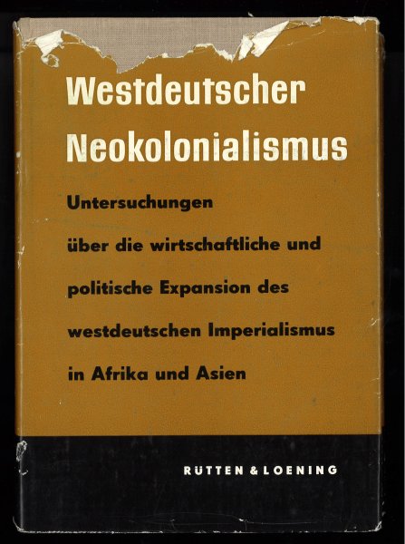 Westdeutscher Neokolonialismus. Untersuchungen über die wirtschaftliche und politische Expansion des westdeutschen Imperialismus in Afrika und Asien. Schriftenreihe des Instituts für allgemeine Geschichte an der M-L-Uni  Band I