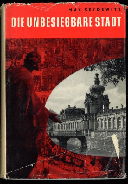 Die unbesiegbare Stadt. Zerstörung und Wiederaufbau von Dresden. 5. verbesserte Auflage 1962