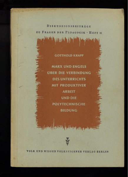 Marx und Engels über die Verbindung des Unterrichts mit produktiver Arbeit und die polytechnische Bildung. Diskussionsbeiträge zu Fragen der Pädagogik. Heft 10 (Mit Stockflecken)