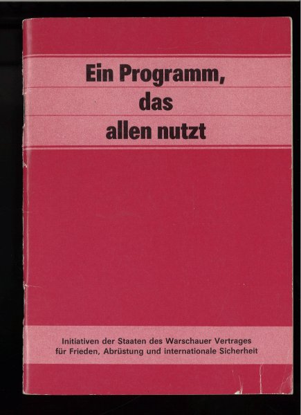 Ein Programm, das allen nutzt. Initiativen der Staaten des Warschauer Vertrages für Frieden, Abrüstung und internatinale Sicherheit. ( Mit Stempel / Bibliothek)