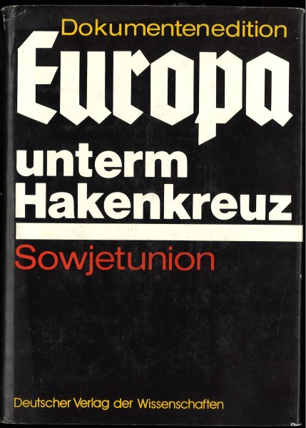 Europa unterm Hakenkreuz. Sowjetunion. Dokumentenedition. Die faschistische Okkupationspolitik in den zeitweilig bestzten Gebieten der Sowjetunion (1941-1944)