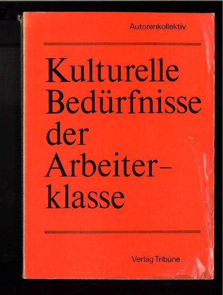 Kulturelle Bedürfnisse der Arbeiterklasse. Die Entwicklung kultureller Bedürfnisse und ihre Wirkung im ökonomischen Reproduktionsprozeß (Mit Anstreichungen und Flecken)