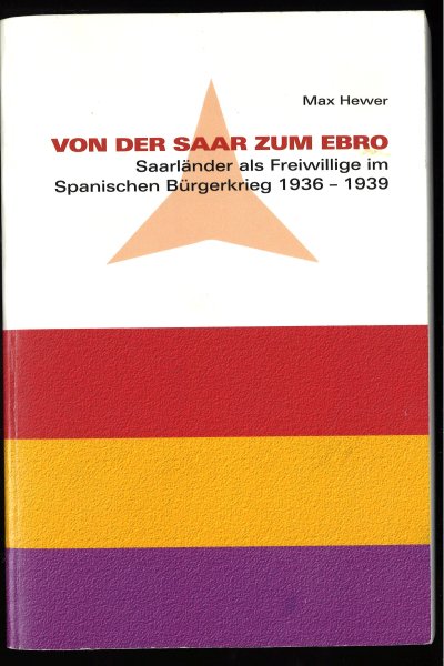 Von der Saar zum Ebro. Saarländer als Freiwillige im Spanischen Bürgerkrieg 1936-1939. (Mit Anstreichungen)