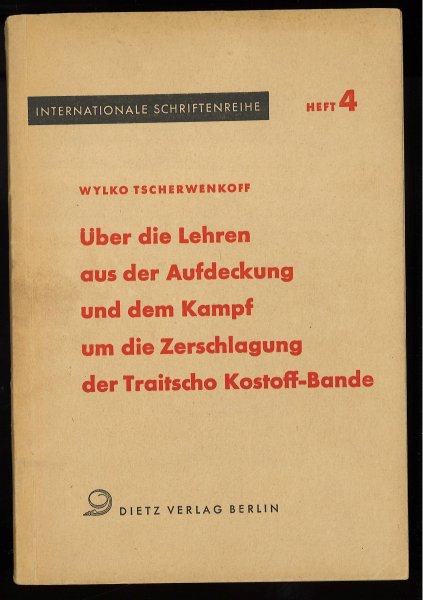 Über die Lehren aus der Aufdeckung und dem Kampf um die Zerschlagung der Traitscho Kostoff-Bande. Über die Mängel in der Parteiarbeit und unsere Aufgaben. Internationale Schriftenreihe Heft 4.