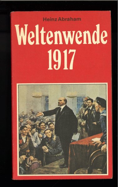 Weltenwende 1917. Der Kampf der Bolschewiki um die Gewinnung der Massen vor- und während der Großen Sozialistischen Oktoberrevolution. Schriftenreihe Geschichte