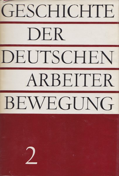 Geschichte der deutschen Arbeiterbewegung in acht Bänden. Bd. 2: Vom Ausgang des 19. Jhdts. bis 1917.