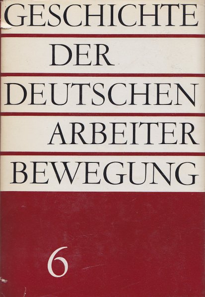 Geschichte der deutschen Arbeiterbewegung in acht Bänden. Bd. 6: Von Mai 1945 bis 1949.